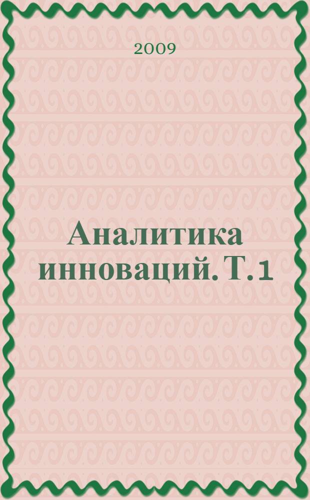 Аналитика инноваций. Т. 1 : Инновационная Россия . "Стратегия-2020". Информатика. Аналитика. Экспертиза. "Региональные аналитические службы-2020"