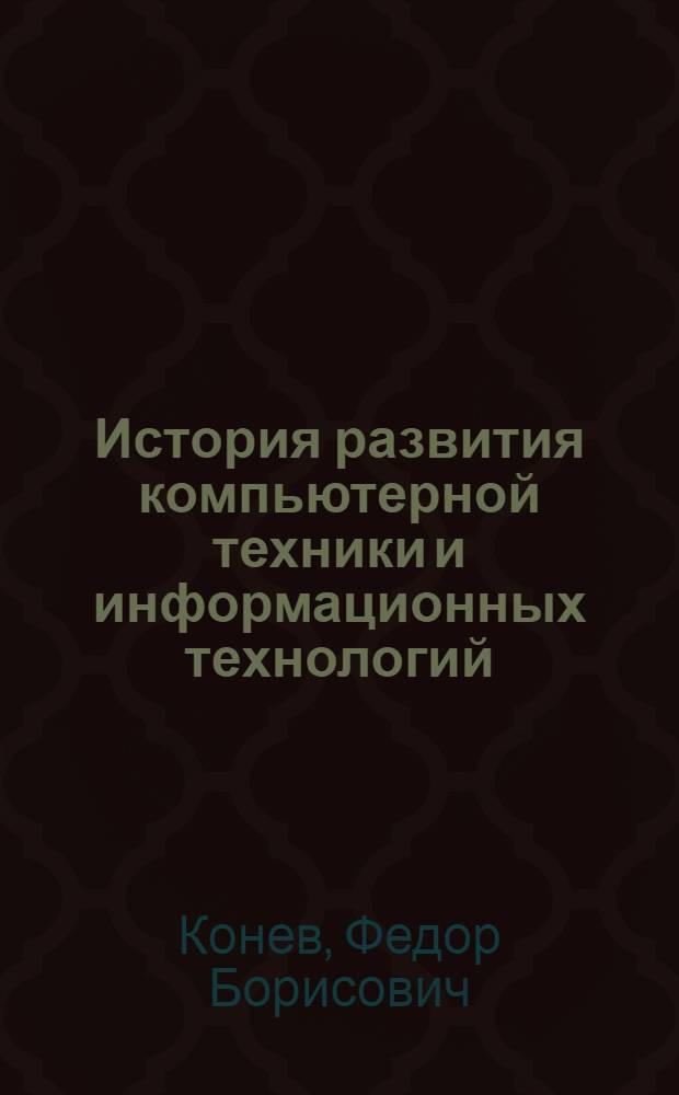 История развития компьютерной техники и информационных технологий : учебное пособие