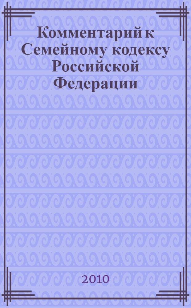 Комментарий к Семейному кодексу Российской Федерации : (постатейный)