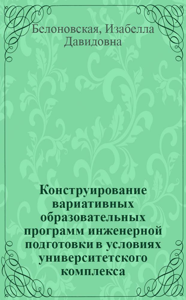 Конструирование вариативных образовательных программ инженерной подготовки в условиях университетского комплекса : учебно-методическое пособие
