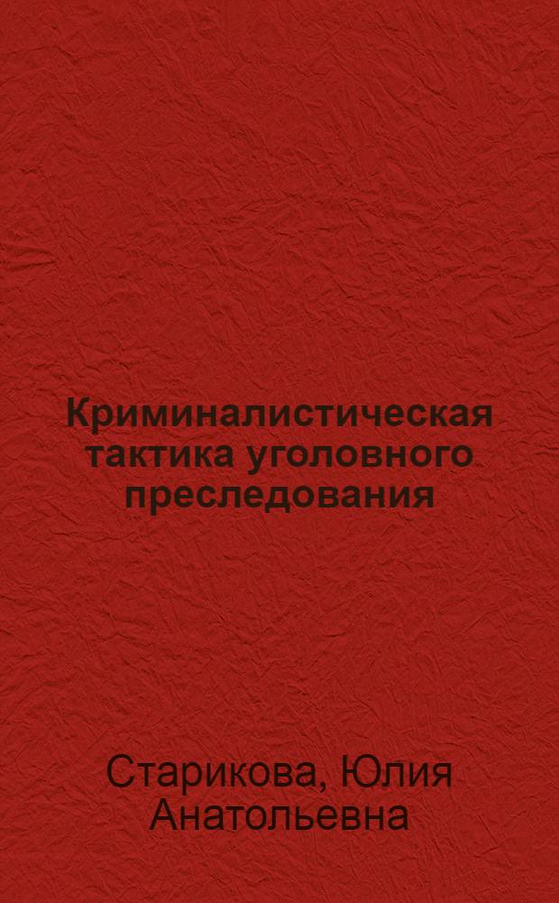 Криминалистическая тактика уголовного преследования : автореферат диссертации на соискание ученой степени к. ю. н. : специальность 12.00.09 <уголовный процесс, криминалистика>