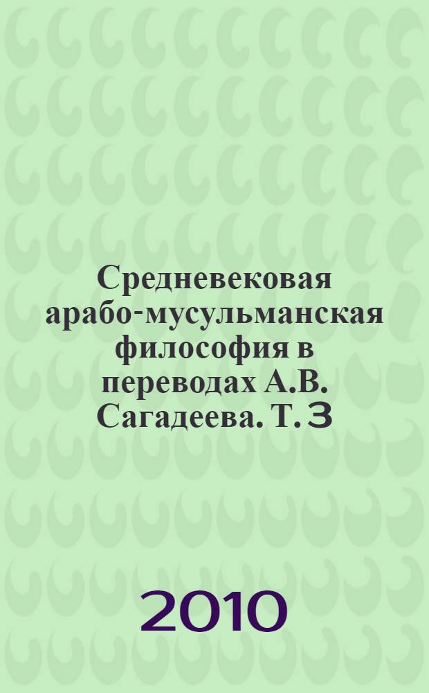 Средневековая арабо-мусульманская философия в переводах А.В. Сагадеева. Т. 3