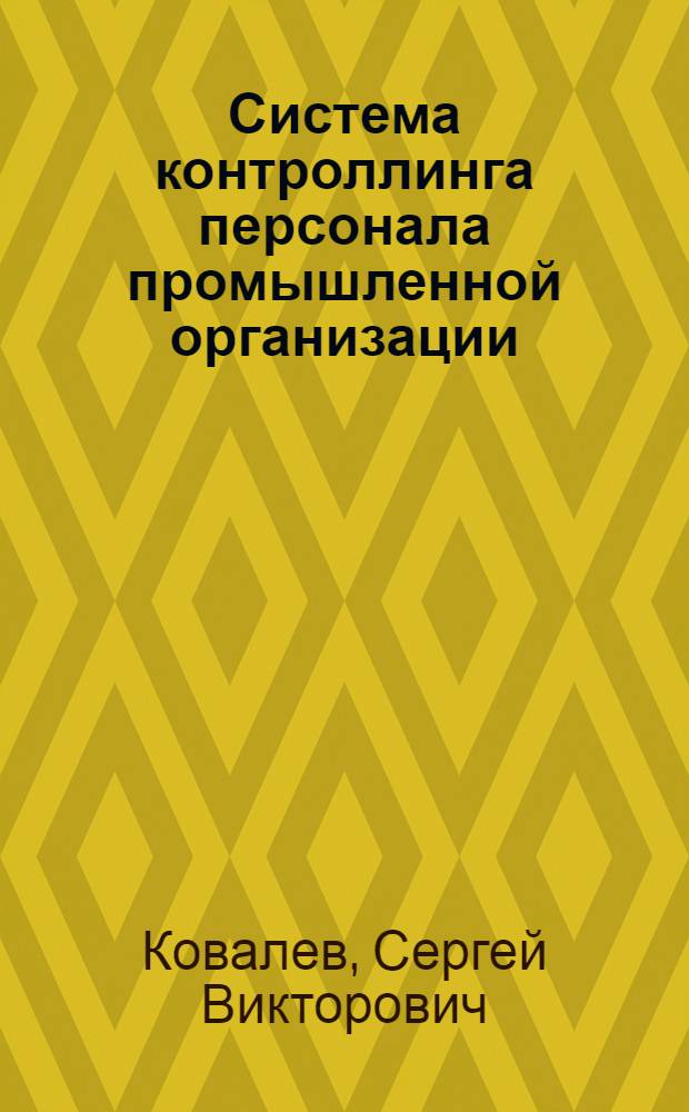 Система контроллинга персонала промышленной организации : учебное пособие для студентов высших учебных заведений, обучающихся по направлению 220700 "Организация и управление наукоемкими производствами", специальности 220701 "Менеджмент высоких технологий", а также студентов инженерно-экономических специальностей