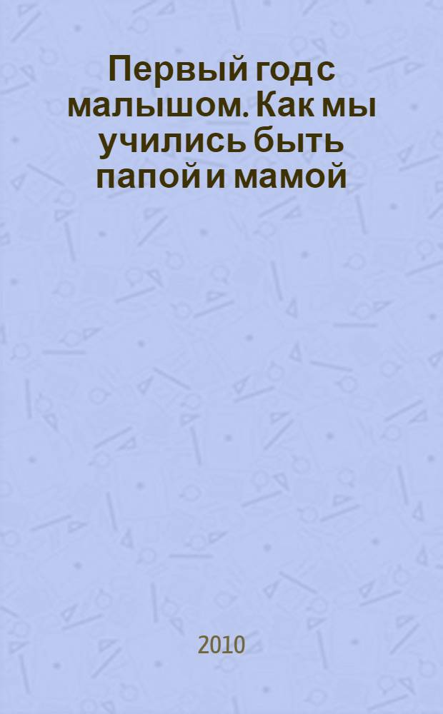 Первый год с малышом. Как мы учились быть папой и мамой