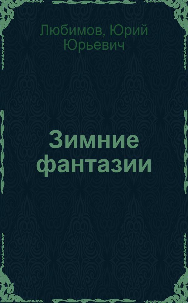 Зимние фантазии : стихи для детей и взрослых, которые любят Деда Мороза так же, как и их дети : для дошкольного и младшего школьного возраста