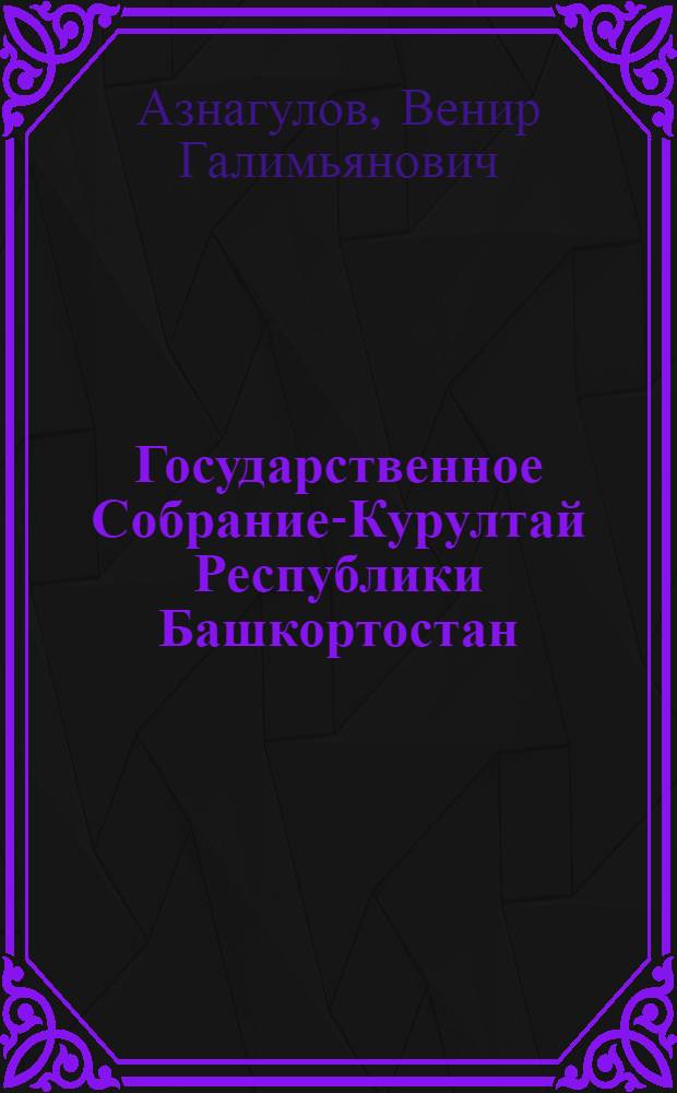 Государственное Собрание-Курултай Республики Башкортостан: история становления и развития