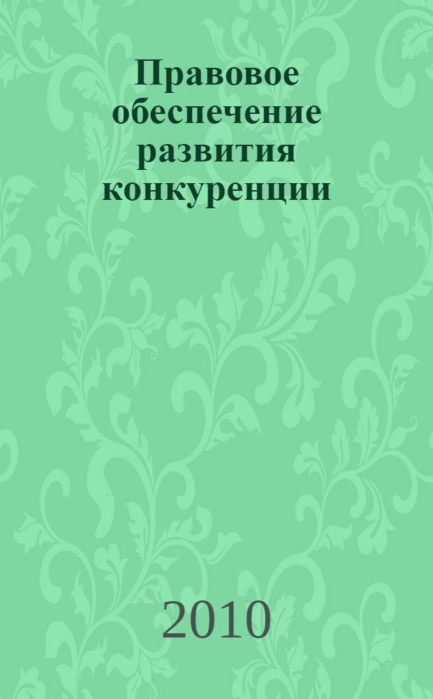 Правовое обеспечение развития конкуренции : учебное пособие для студентов высших учебных заведений, обучающихся по направлению "Юриспруденция" и специальности "Юриспруденция"