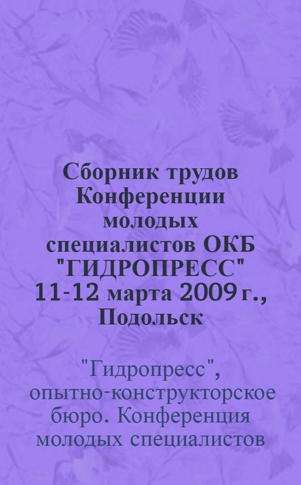 Сборник трудов Конференции молодых специалистов ОКБ "ГИДРОПРЕСС" [11-12 марта 2009 г., Подольск : в 2 т.