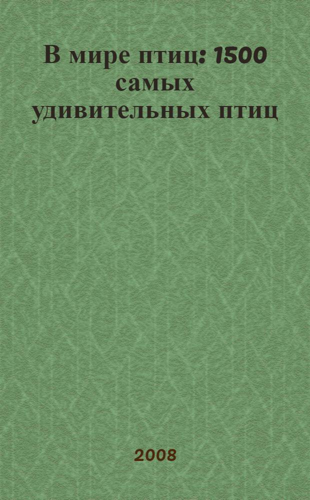 В мире птиц : 1500 самых удивительных птиц : самая красивая детская энциклопедия