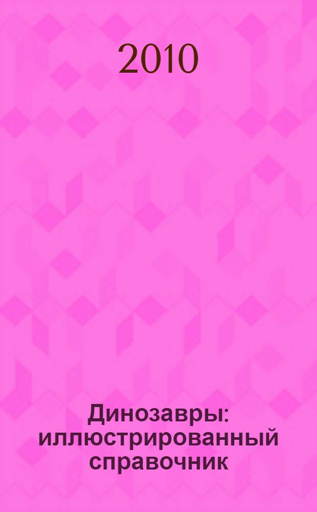 Динозавры : иллюстрированный справочник
