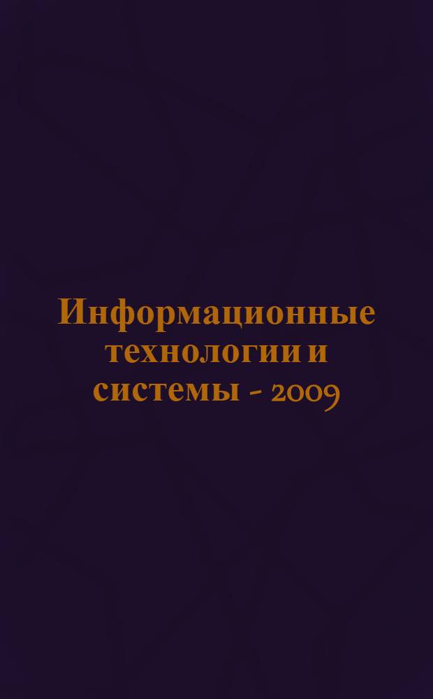 Информационные технологии и системы - 2009 : ИТиС'09 : конференция молодых ученых и специалистов, Россия, 15-18 декабря 2009 г., пос. д/о Бекасово : сборник трудов