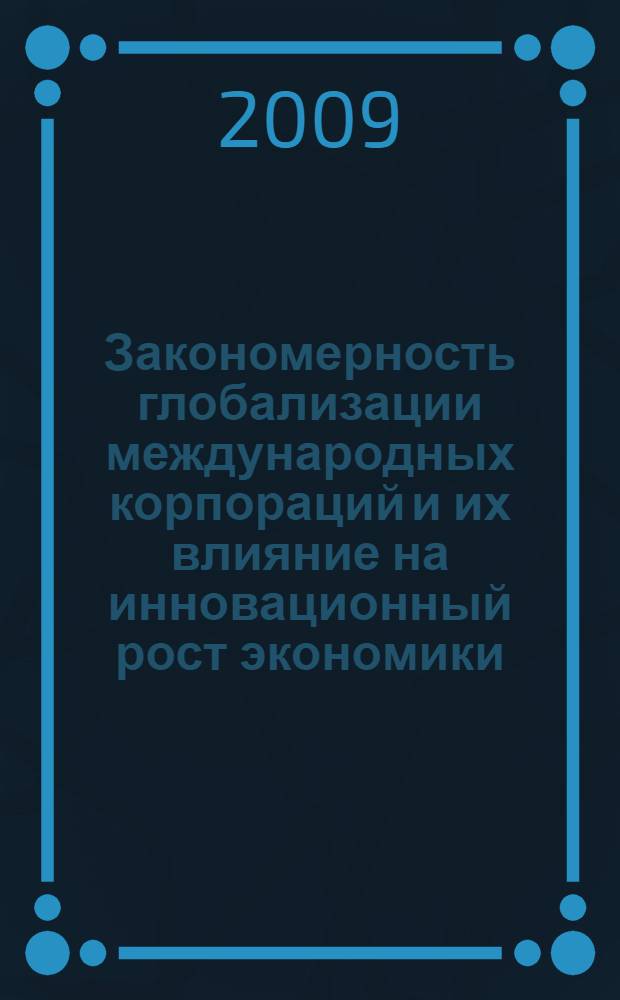 Закономерность глобализации международных корпораций и их влияние на инновационный рост экономики : автореферат диссертации на соискание ученой степени к. э. н. : специальность 08.00.01 <Экономическая теория>