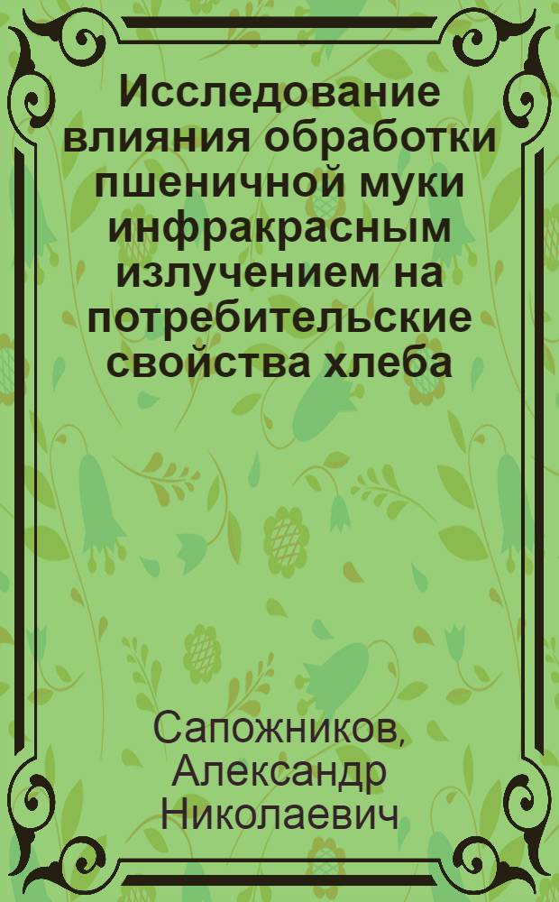 Исследование влияния обработки пшеничной муки инфракрасным излучением на потребительские свойства хлеба : автореферат диссертации на соискание ученой степени к. т. н. : специальность 05.18.15 <Товароведение пищевых продуктов и технология продуктов общественного питания>