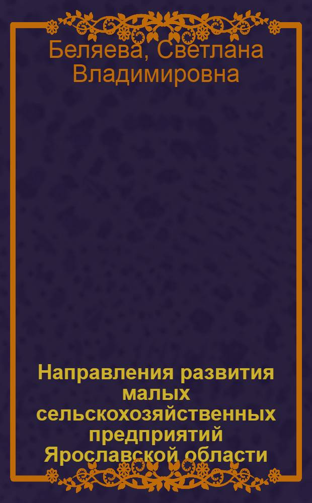 Направления развития малых сельскохозяйственных предприятий Ярославской области : автореферат диссертации на соискание ученой степени к. э. н. : специальность 08.00.05 <Экономика и управление народным хозяйством по отраслям и сферам деятельности>