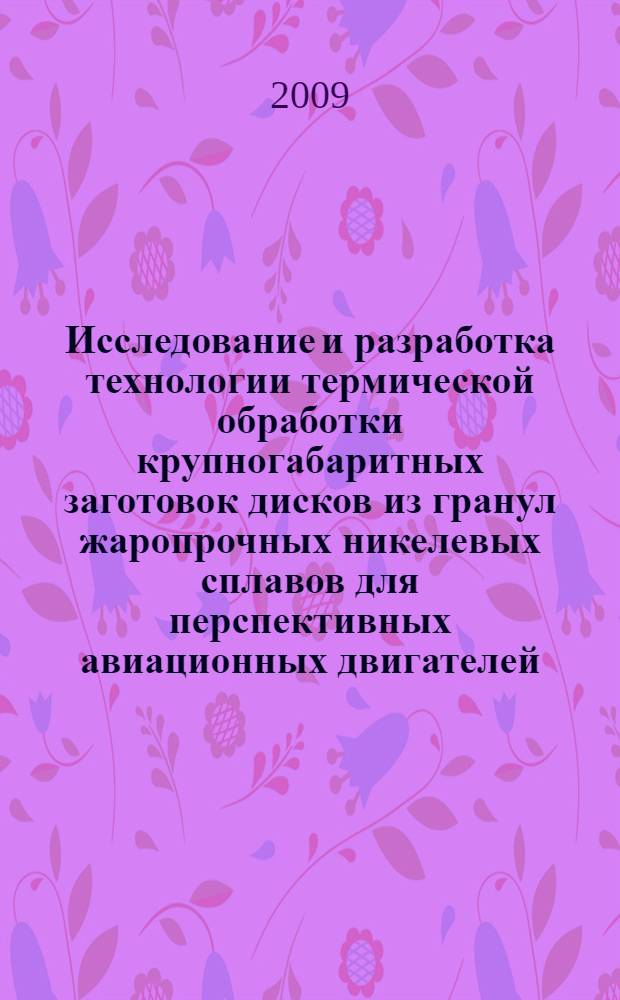Исследование и разработка технологии термической обработки крупногабаритных заготовок дисков из гранул жаропрочных никелевых сплавов для перспективных авиационных двигателей : автореферат диссертации на соискание ученой степени к. т. н. : специальность 05.16.01 <Металловедение и термическая обработка металлов>