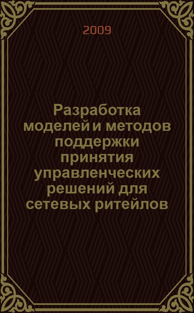 Разработка моделей и методов поддержки принятия управленческих решений для сетевых ритейлов : автореферат диссертации на соискание ученой степени к. э. н. : специальность 05.13.10 <Управление в социальных и экономических системах>