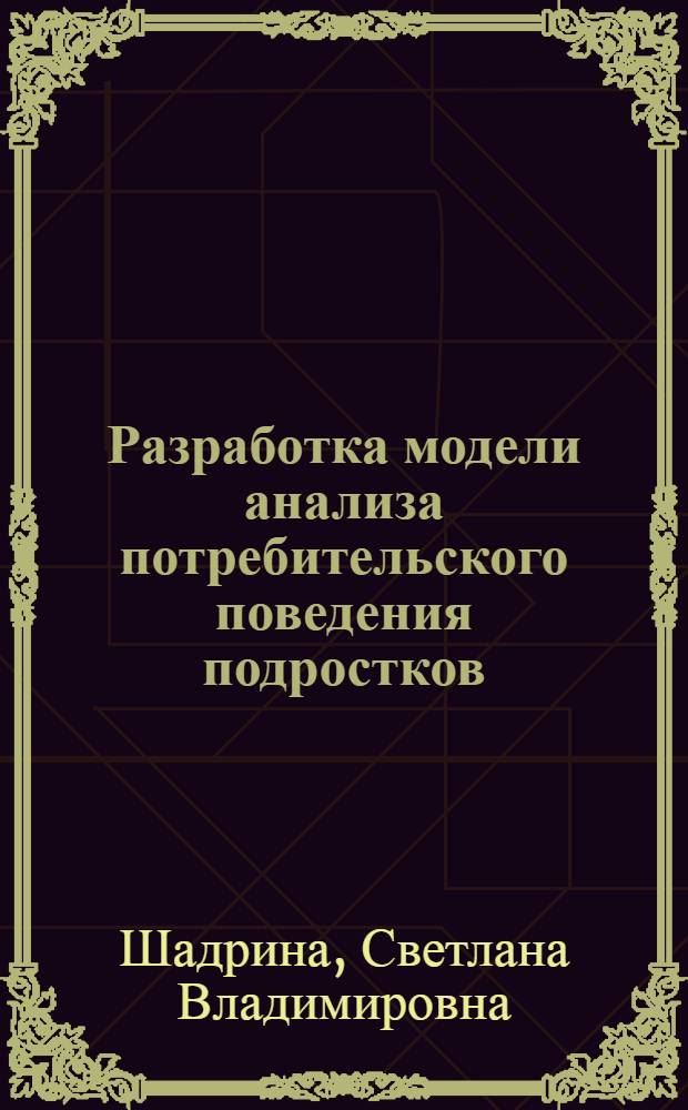 Разработка модели анализа потребительского поведения подростков : автореферат диссертации на соискание ученой степени к. э. н. : специальность 08.00.05 <Экономика и управление народным хозяйством специализация: маркетинг>