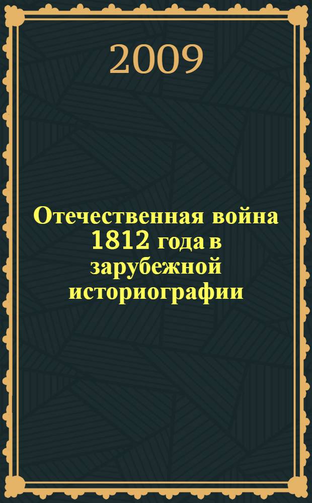 Отечественная война 1812 года в зарубежной историографии : автореферат диссертации на соискание ученой степени к. ист. н. : специальность 07.00.09 <Историография, источниковедение и методы исторического исследования>