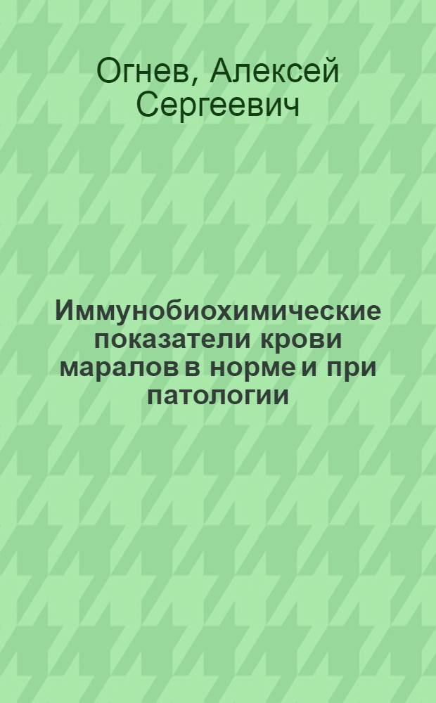 Иммунобиохимические показатели крови маралов в норме и при патологии : автореферат диссертации на соискание ученой степени к. вет. н. : специальность 16.00.03 <Ветеринарная микробиология, вирусология, эпизоотология, микология с митотоксикологией и иммунология>