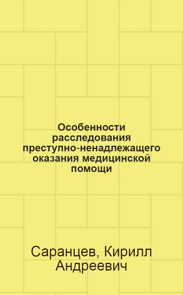 Особенности расследования преступно-ненадлежащего оказания медицинской помощи : автореферат диссертации на соискание ученой степени к. ю. н. : специальность 12.00.09 <Уголовный процесс; криминалистика и судебная экспертиза; оперативно-розыскная деятельность>