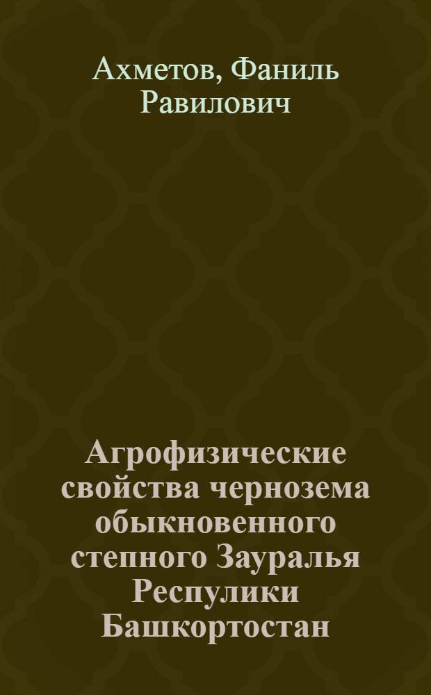 Агрофизические свойства чернозема обыкновенного степного Зауралья Респулики Башкортостан : автореферат диссертации на соискание ученой степени к. с.-х. н. : специальность 06.01.03 <Агропочвоведение, агрофизика>