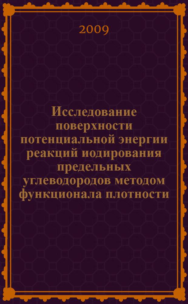 Исследование поверхности потенциальной энергии реакций иодирования предельных углеводородов методом функционала плотности : автореферат диссертации на соискание ученой степени к. х. н. : специальность 02.00.04 <Физическая химия> : специальность 02.00.03 <Органическая химия>