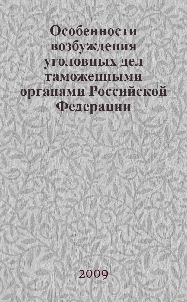 Особенности возбуждения уголовных дел таможенными органами Российской Федерации : автореферат диссертации на соискание ученой степени к. ю. н. : специальность 12.00.09 <Уголовный процесс; криминалистика и судебная экспертиза; оперативно-розыскная деятельность>