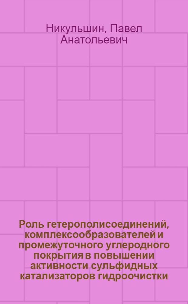 Роль гетерополисоединений, комплексообразователей и промежуточного углеродного покрытия в повышении активности сульфидных катализаторов гидроочистки : автореферат диссертации на соискание ученой степени к. х. н. : специальность 02.00.15 <Катализ> : специальность 02.00.13 <Нефтехимия>