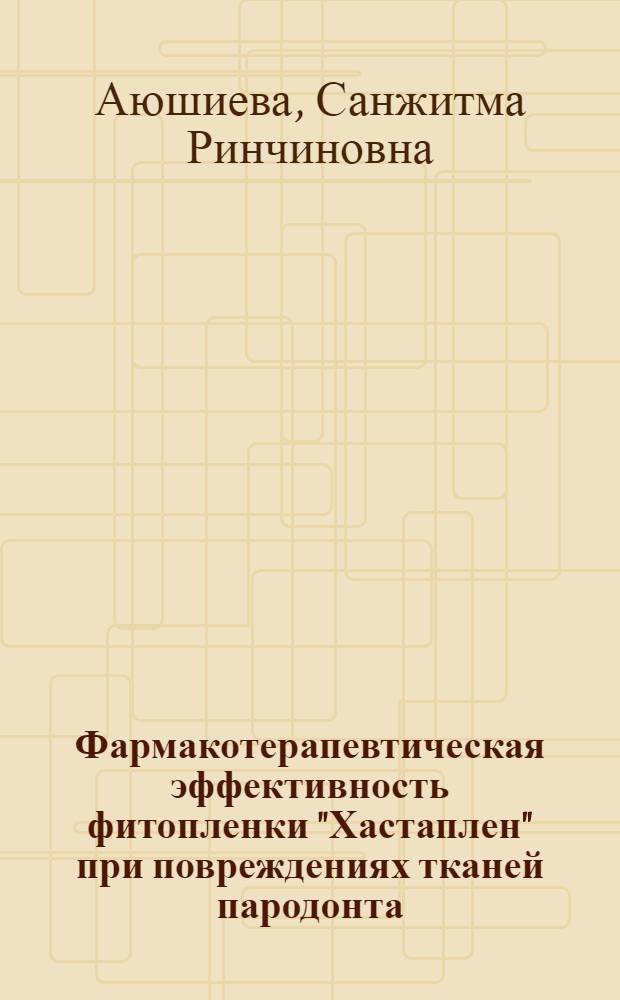 Фармакотерапевтическая эффективность фитопленки "Хастаплен" при повреждениях тканей пародонта : автореферат диссертации на соискание ученой степени к. м. н. : специальность 14.00.25 <Фармакология, клиническая фармакология>