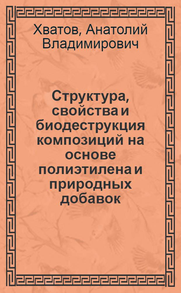 Структура, свойства и биодеструкция композиций на основе полиэтилена и природных добавок : автореферат диссертации на соискание ученой степени к. х. н. : специальность 02.00.04 <Физическая химия> : специальность 02.00.06 <Высокомолекулярные соединения>