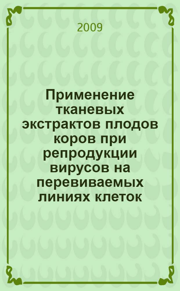 Применение тканевых экстрактов плодов коров при репродукции вирусов на перевиваемых линиях клеток : автореферат диссертации на соискание ученой степени к. б. н. : специальность 16.00.03 <Ветеринарная микробиология, вирусология, эпизоотология, микология с митотоксикологией и иммунология> ; специальность 03.00.23 <Биотехнология>