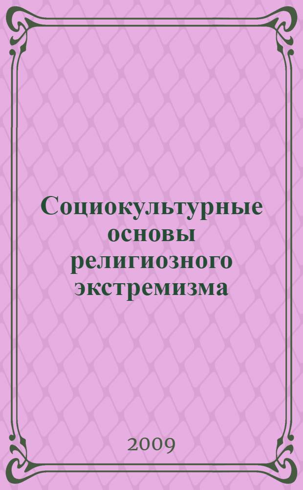 Социокультурные основы религиозного экстремизма : автореферат диссертации на соискание ученой степени к. филос. н. : специальность 09.00.13 <Религиоведение, философская антропология, философия культуры>