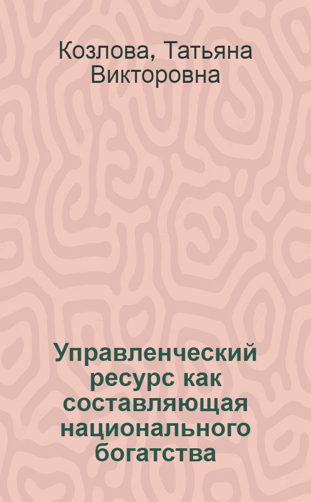 Управленческий ресурс как составляющая национального богатства : автореферат диссертации на соискание ученой степени к. э. н. : специальность 08.00.01 <Экономическая теория>
