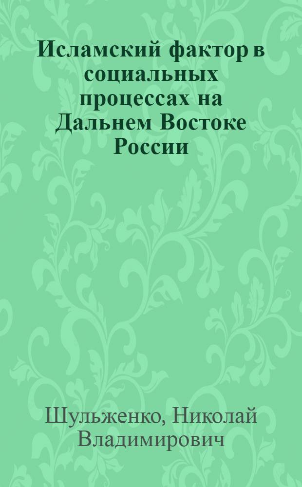 Исламский фактор в социальных процессах на Дальнем Востоке России : автореферат диссертации на соискание ученой степени к. социол. н. : специальность 22.00.04 <Социальная структура, социальные институты и процессы>