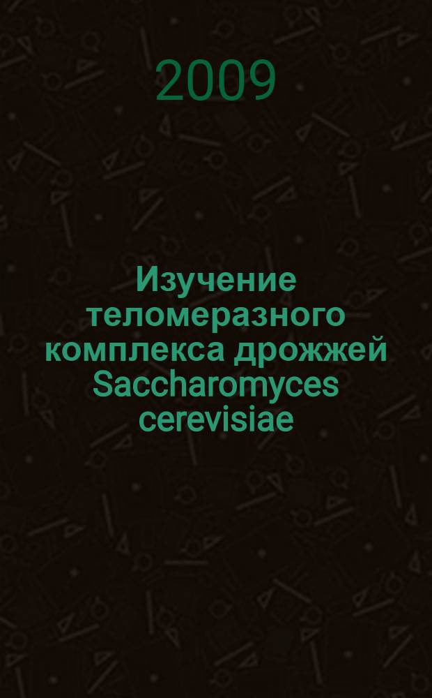 Изучение теломеразного комплекса дрожжей Saccharomyces cerevisiae : автореферат диссертации на соискание ученой степени к. х. н. : специальность 02.00.10 <Биоорганическая химия>