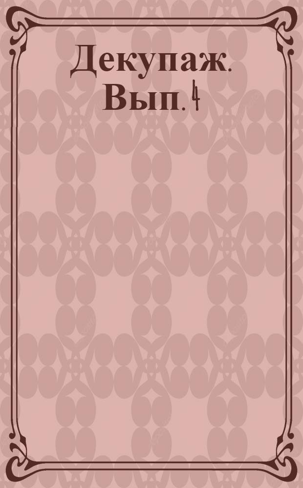Декупаж. Вып. 4 : Настольные лампы. Цветочные горшки. Часы. Декорирование комодов