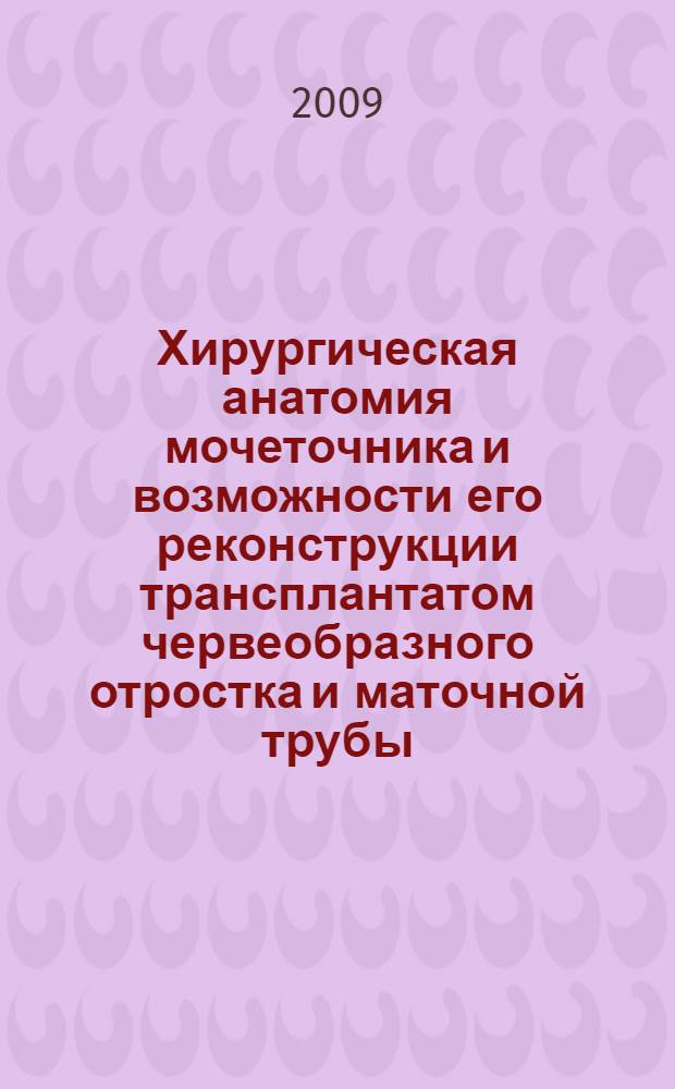Хирургическая анатомия мочеточника и возможности его реконструкции трансплантатом червеобразного отростка и маточной трубы : (анатомо-экспериментиальное исследование) : автореферат диссертации на соискание ученой степени д. м. н. : специальность 14.00.02 <Анатомия человека>