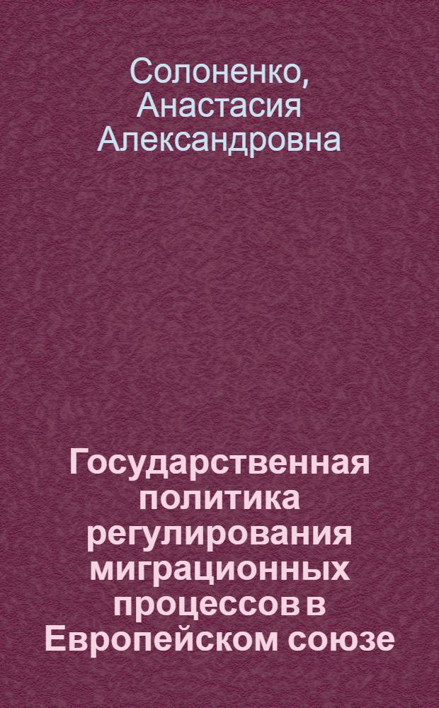 Государственная политика регулирования миграционных процессов в Европейском союзе : автореферат диссертации на соискание ученой степени к. полит. н. : специальность 23.00.02 <Политические институты, этнополитическая конфликтология, национальные и политические процессы и технологии>