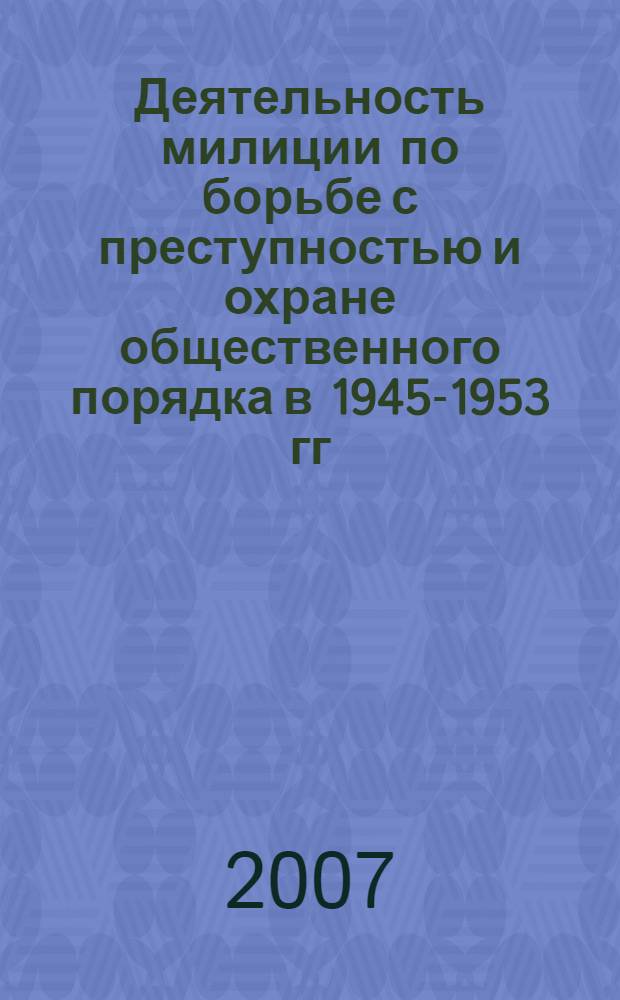 Деятельность милиции по борьбе с преступностью и охране общественного порядка в 1945-1953 гг. (на материалах Нижнего Поволжья) : автореферат диссертации на соискание ученой степени к. ист. н. : специальность 07.00.02 <отечественная история>