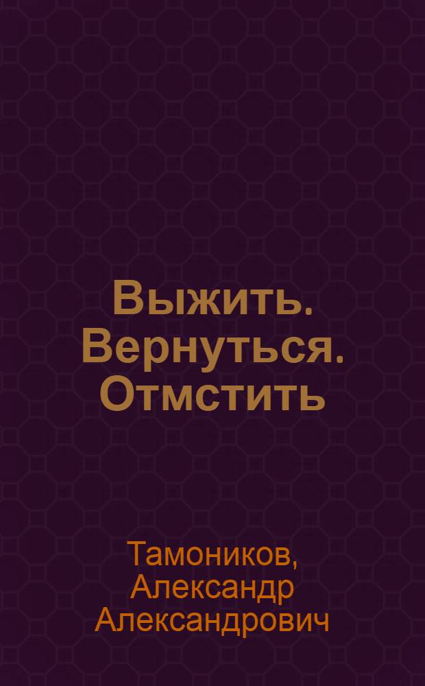 Выжить. Вернуться. Отмстить : роман