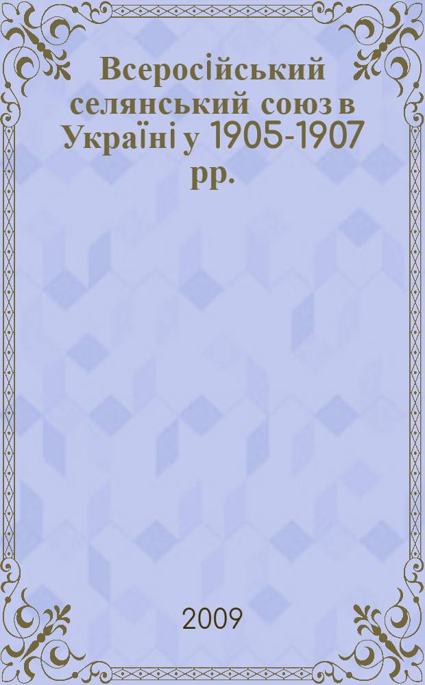 Всеросiйський селянський союз в Украïнi у 1905-1907 рр. : автореферат диссертации на соискание ученой степени к.ист.н. : специальность 07.00.01