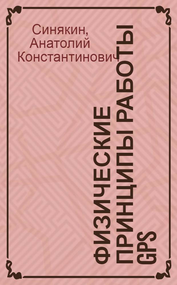 Физические принципы работы GPS/ГЛОНАСС : монография