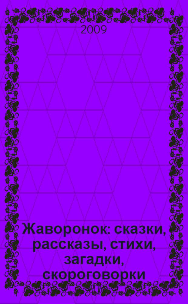 Жаворонок : сказки, рассказы, стихи, загадки, скороговорки : сборник : приложение к журналу "Книжки, нотки и игрушки для Катюшки и Андрюшки"