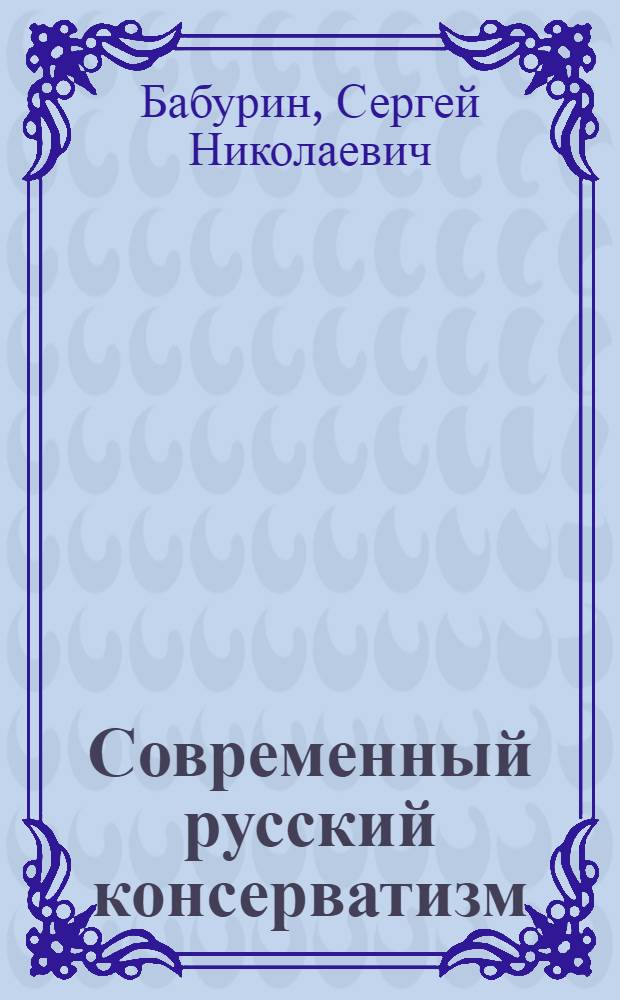 Современный русский консерватизм : борьба за государство и русскую идею : научные труды