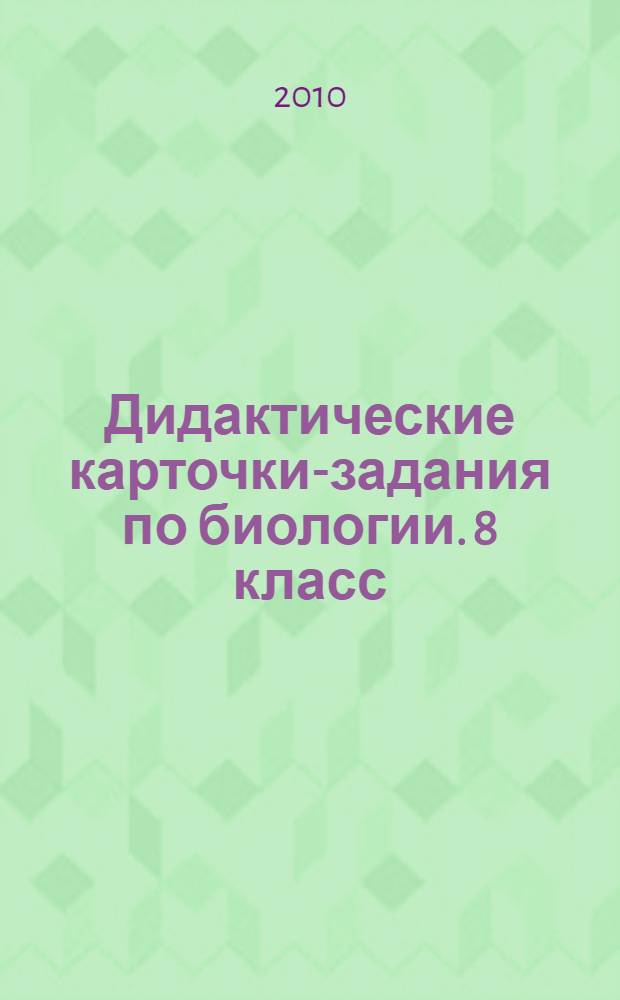 Дидактические карточки-задания по биологии. 8 класс : К учебнику А.Г. Драгомилова, Р.Д. Маш "Биология: 8 класс" (М.: Вентана-Граф)
