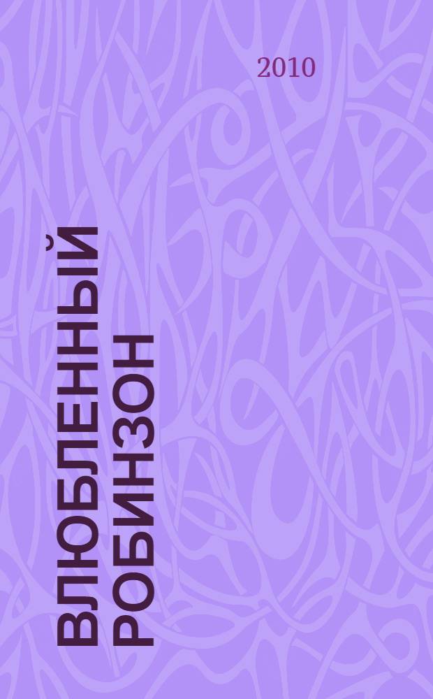 Влюбленный Робинзон : роман