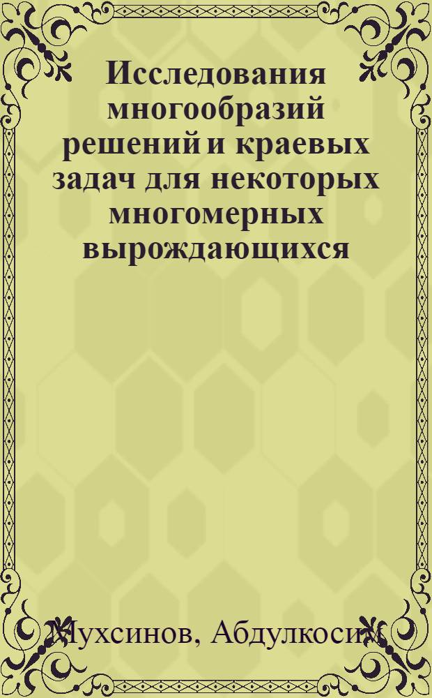 Исследования многообразий решений и краевых задач для некоторых многомерных вырождающихся (сингулярных) уравнений в частных производных эллиптического типа : автореферат диссертации на соискание ученой степени д.ф.-м.н. : специальность 01.01.02