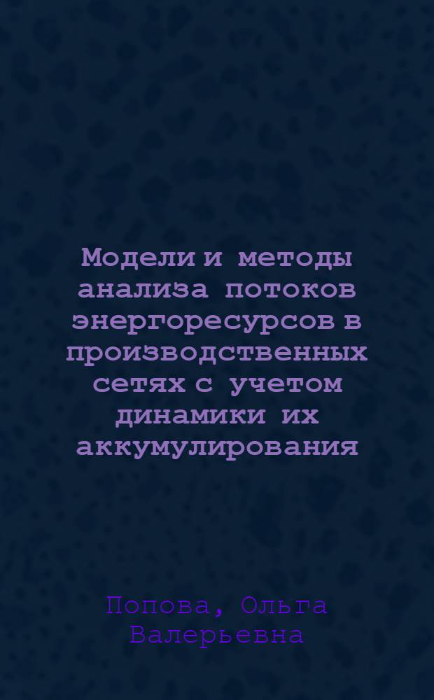 Модели и методы анализа потоков энергоресурсов в производственных сетях с учетом динамики их аккумулирования : автореферат диссертации на соискание ученой степени к. т. н. : специальность 05.13.01 <системный анализ>