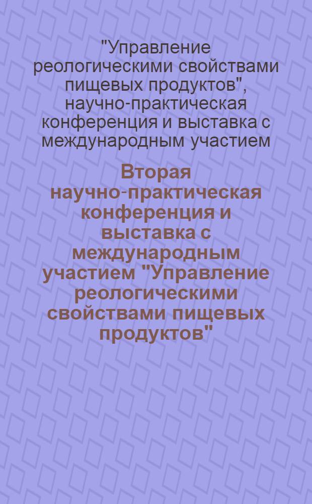 Вторая научно-практическая конференция и выставка с международным участием "Управление реологическими свойствами пищевых продуктов" : научная конференция молодых ученых и специалистов : сборник материалов, 29-31 марта 2010 г