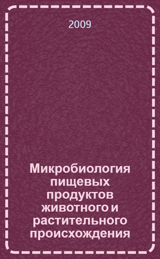 Микробиология пищевых продуктов животного и растительного происхождения : учебное пособие : для студентов направлений и специальностей МГУПП